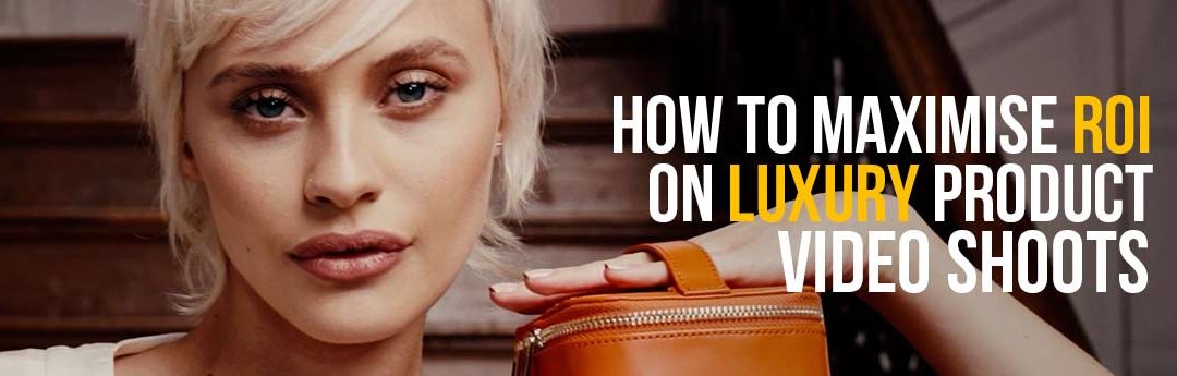 How to Maximise ROI on Luxury Product Video Shoots